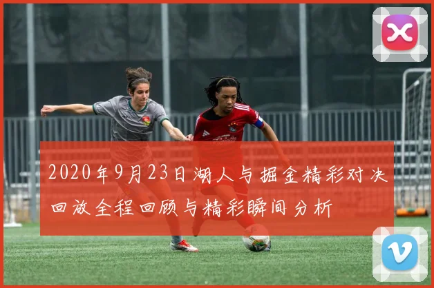 2020年9月23日湖人与掘金精彩对决回放全程回顾与精彩瞬间分析