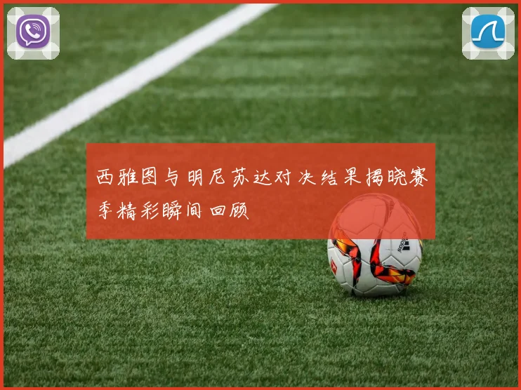 西雅图与明尼苏达对决结果揭晓赛季精彩瞬间回顾