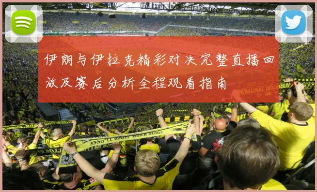 伊朗与伊拉克精彩对决完整直播回放及赛后分析全程观看指南